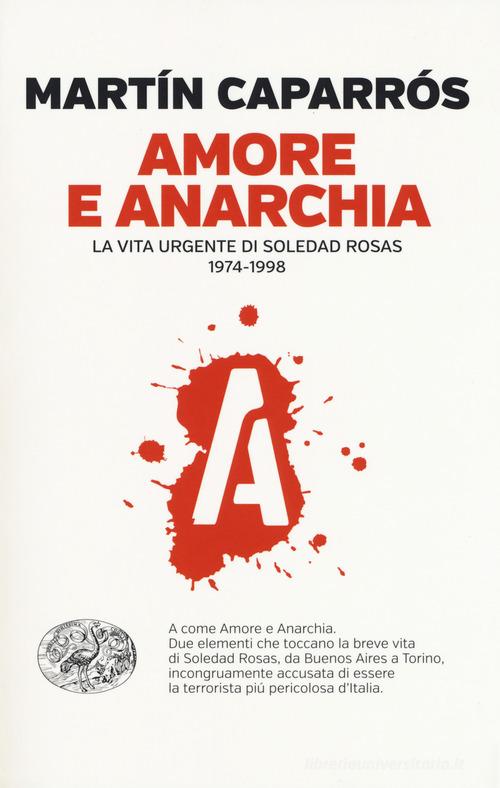 Amore e anarchia. La vita urgente di Soledad Rosas 1974-1998 di Martín Caparrós edito da Einaudi