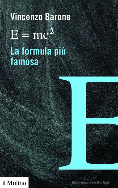 E=mc2 la formula più famosa di Vincenzo Barone edito da Il Mulino