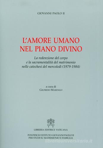 L' amore umano nel piano divino. La redenzione del corpo e la sacramentalità del matrimonio nelle catechesi del mercoledì (1979-1984) di Giovanni Paolo II edito da Libreria Editrice Vaticana