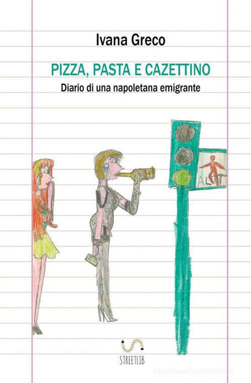 Pizza, pasta e cazettino. Diario di una napoletana emigrante di Ivana Greco edito da StreetLib
