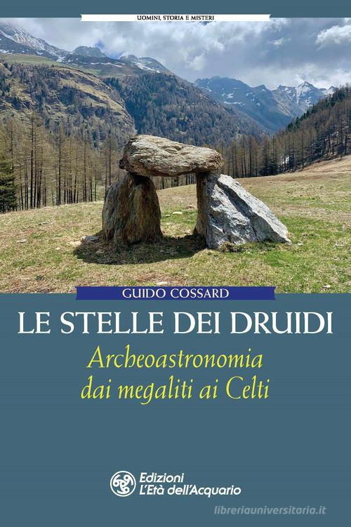 Le stelle dei druidi. Archeoastronomia dai megaliti ai Celti di Guido Cossard edito da L'Età dell'Acquario
