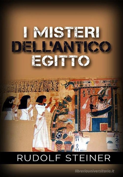 I misteri dell'antico Egitto di Rudolf Steiner edito da StreetLib