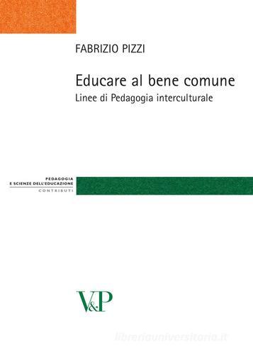 Educare al bene comune. Linee di pedagogia interculturale di Fabrizio Pizzi edito da Vita e Pensiero