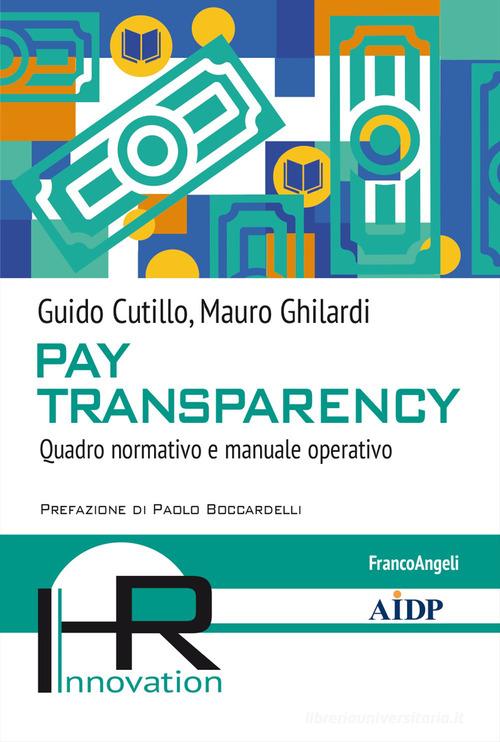 Pay trasparency. Quadro normativo e manuale operativo di Guido Cutillo, Mauro Ghilardi edito da Franco Angeli