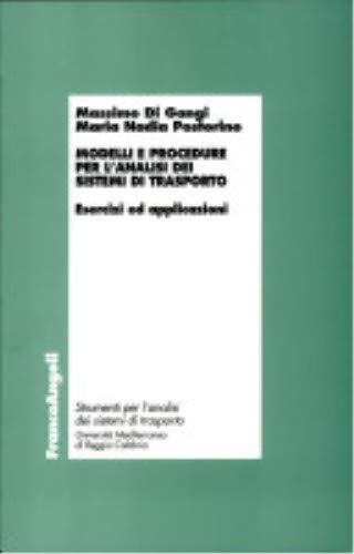 Modelli e procedure per l'analisi dei sistemi di trasporto. Esercizi ed applicazioni di Massimo Di Gangi, M. Nadia Postorino edito da Franco Angeli