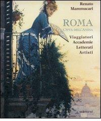 Roma città dell'anima. Viaggiatori, accademie, letterati, artisti. di Renato Mammucari edito da Edimond