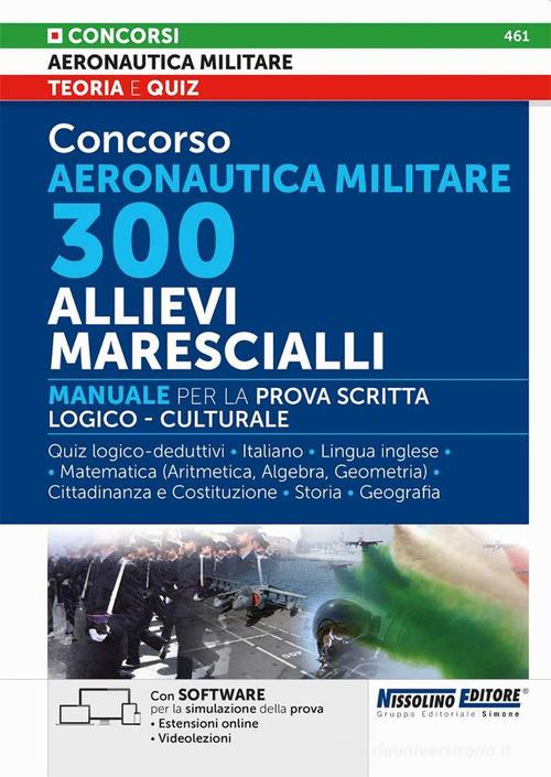Concorso Aeronautica militare. 300 allievi marescialli. Manuale per la prova scritta logico-culturale. Con estensioni online. Con software di simulazione. Con videol edito da Nissolino