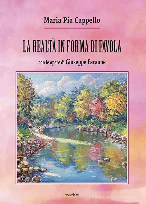 La realtà in forma di favola. Con le opere di Giuseppe Faraone. Ediz. illustrata di Maria Pia Cappello edito da Susil Edizioni