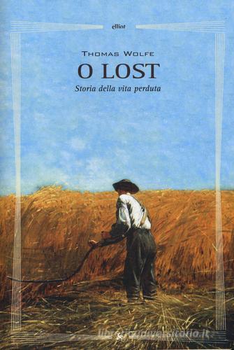 O lost. Storia della vita perduta di Thomas C. Wolfe edito da Elliot