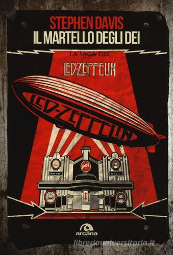 Il martello degli dei. La saga dei Led Zeppelin di Stephen Davis edito da Arcana