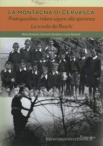 La montagna di Cervasca. Pratogaudino: ridare vigore alla speranza. La scuola dei boschi di Maria Bramardi, Giancarlo Giordana, Lucia Renaudo edito da Ass. Primalpe Costanzo Martini