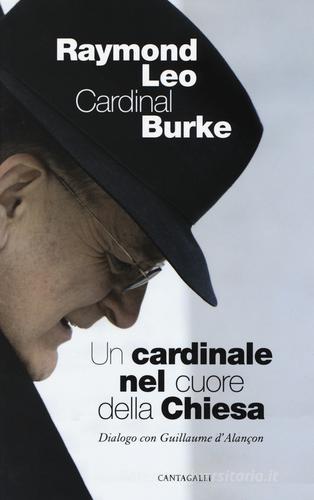 Un cardinale al cuore della Chiesa. Dialogo con Guillaume d'Alancon di Raymond Leo Burke edito da Cantagalli