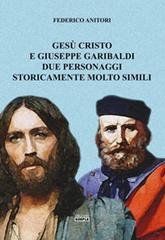 Gesù Cristo e Giuseppe Garibaldi due personaggi storicamente molto simili di Federico Anitori edito da Simple