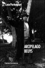 Arcipelago Beuys. Biografia e opere del grande artista tedesco Joseph Beuys di Luca Parmegiani edito da Firenze Atheneum