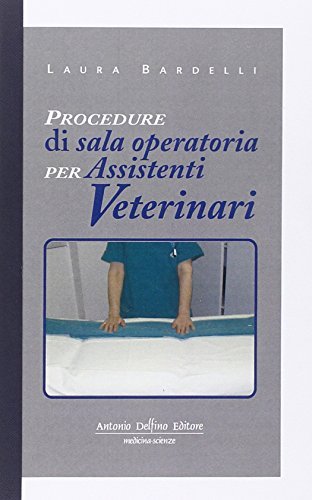 Procedure di sala operatoria per assistenti in veterinaria di Laura Bardelli edito da Antonio Delfino Editore