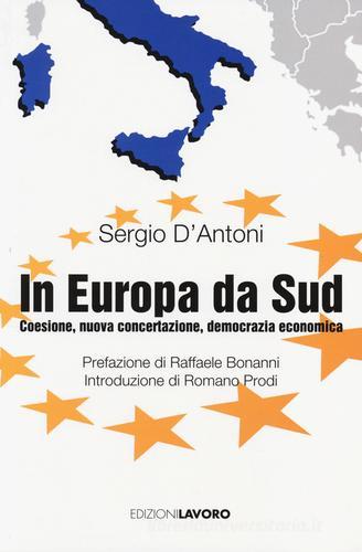 In Europa, da Sud. Coesione, nuova concertazione, democrazia economica di Sergio D'Antoni edito da Edizioni Lavoro
