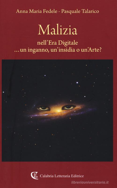 Malizia nell'era digitale ...un inganno, un'insidia o un'arte? di Anna Maria Fedele, Pasquale Talarico edito da Calabria Letteraria