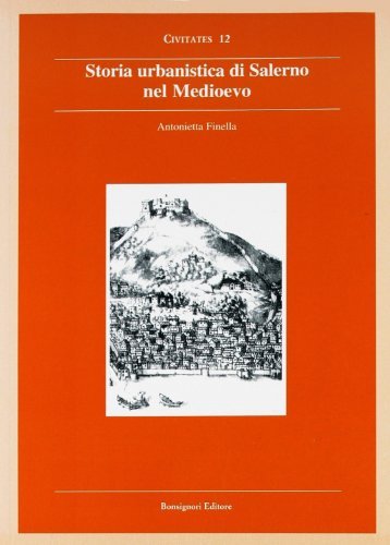 Salerno medievale. Storia urbanistica di Salerno nel Medioevo di Antonietta Finella edito da Bonsignori