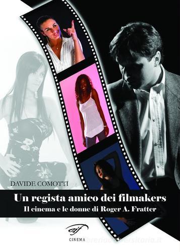 Un regista amico dei filmakers. Il cinema e le donne di Roger A. Fratter di Davide Comotti edito da Ass. Culturale Il Foglio