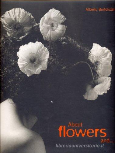 About flowers and... di Alberto Bertoluzzi edito da Silvana