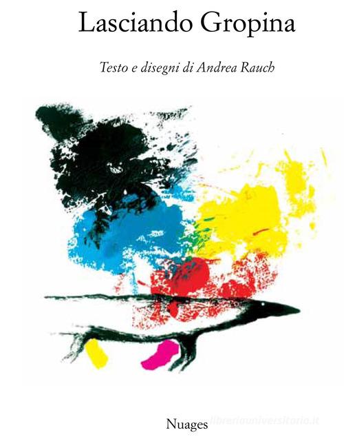 Lasciando Gropina. Ediz. illustrata di Andrea Rauch edito da Nuages