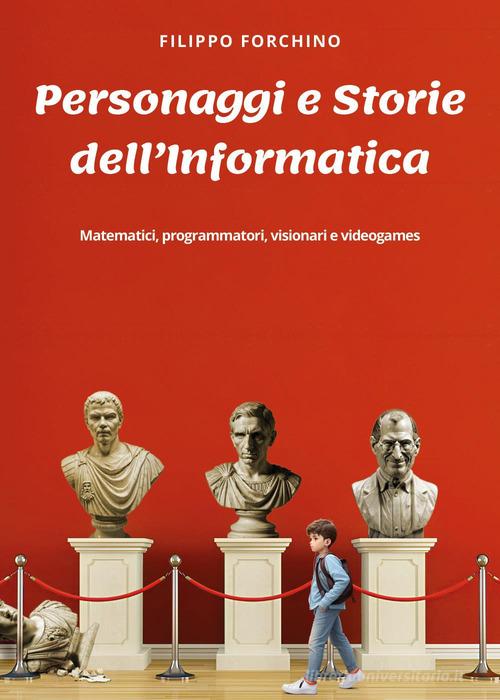 Personaggi e storie dell'informatica di Filippo Forchino edito da Youcanprint