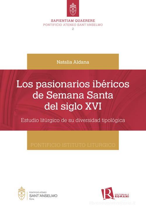 Los pasionarios ibéricos de semana santa del siglo XVI. Estudio litúrgico de su diversidad tipológica di Natalia Aldana edito da Editoriale Romani