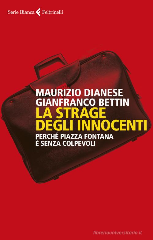 La strage degli innocenti. Perché Piazza Fontana è senza colpevoli di Maurizio Dianese, Gianfranco Bettin edito da Feltrinelli