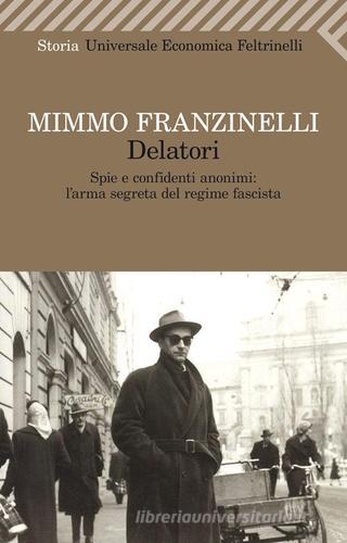 Delatori. Spie e confidenti anonimi: l'arma segreta del regime fascista di Mimmo Franzinelli edito da Feltrinelli