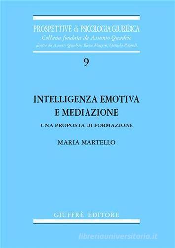Intelligenza emotiva e mediazione. Una proposta di formazione di Maria Martello edito da Giuffrè