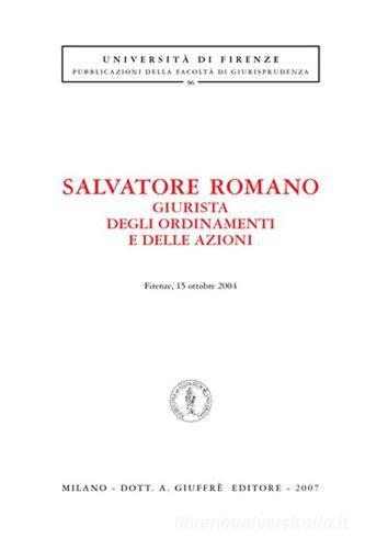 Salvatore Romano giurista degli ordinamenti e delle azioni (Firenze, 15 ottobre 2004) edito da Giuffrè