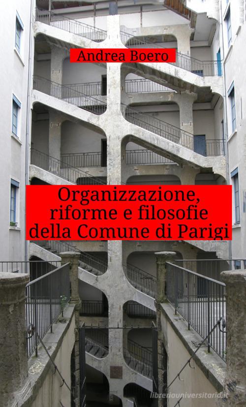 Organizzazione, riforme e filosofie della Comune di Parigi di Andrea Boero edito da StreetLib