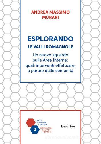 Esplorando le Valli Romagnole. Un nuovo sguardo sulle aree interne: quali interventi effettuare, a partire dalle comunità di Andrea Massimo Murari edito da Homeless Book