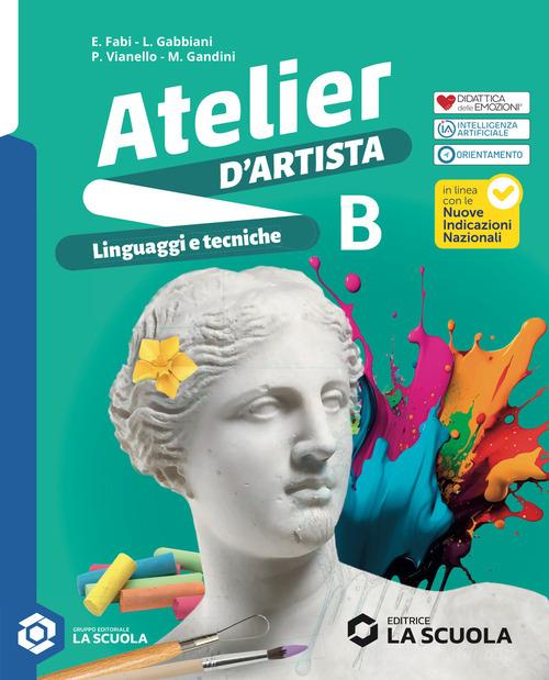 Atelier d'artista. Per la Scuola media. Con e-book. Con espansione online vol. B di Elena Fabi, Laura Gabbiani, Piergiorgio Vianello edito da La Scuola SEI