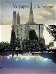 Voyages pittoresques. Normandie 1820-2009 Catalogo della mostra di Lucie Goujard, Annette Haudiquet, Caroline Joubert edito da Silvana