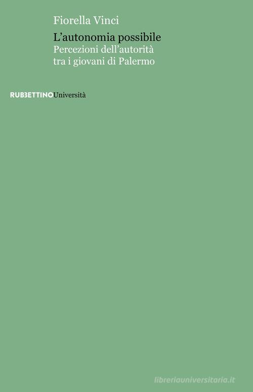 L'autonomia possibile. Percezioni dell'autorità tra i giovani di Palermo di Fiorella Vinci edito da Rubbettino