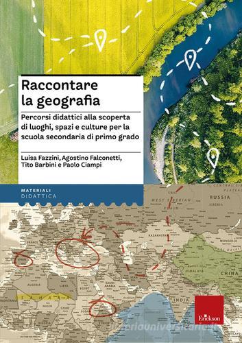 Raccontare la geografia. Percorsi didattici alla scoperta di luoghi, spazi e culture per la scuola secondaria di primo grado di Luisa Fazzini, Agostino Falconetti, Tito Barbini edito da Erickson