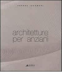 Architetture per anziani di Andrea Iacomoni edito da Alinea