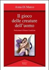 Il gioco delle creature dell'uomo di Anna Di Marco edito da BastogiLibri