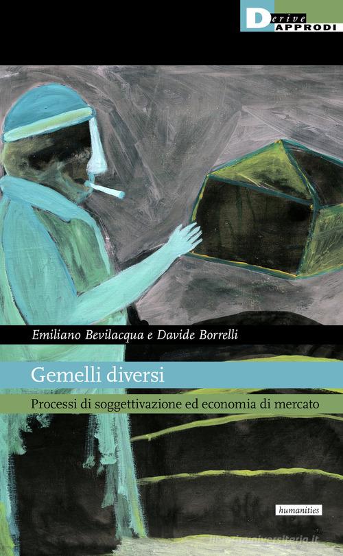 Gemelli diversi. Processi di soggettivazione ed economia di mercato di Emiliano Bevilacqua, Davide Borrelli edito da DeriveApprodi
