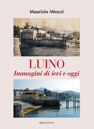 Luino. Immagini di ieri e di oggi. Ediz. illustrata di Maurizio Miozzi edito da Macchione Editore