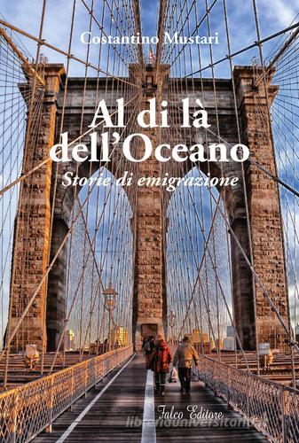Al di là dell'oceano. Storie di emigrazione di Costantino Mustari edito da Falco Editore