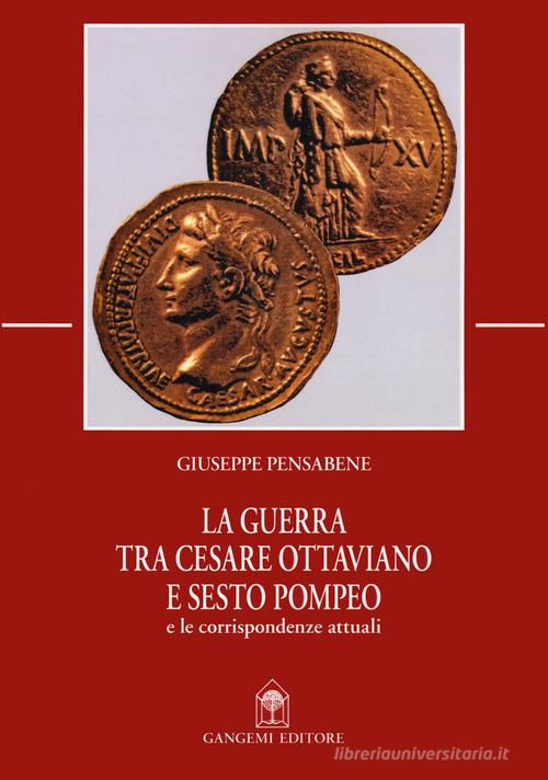 La guerra tra Cesare Ottaviano e Sesto Pompeo e le corrispondenze attuali di Giuseppe Pensabene edito da Gangemi Editore