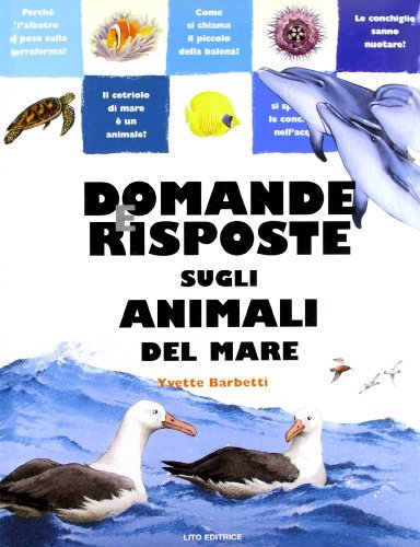 Domande e risposte sugli animali del mare di Yvette Barbetti edito da Lito