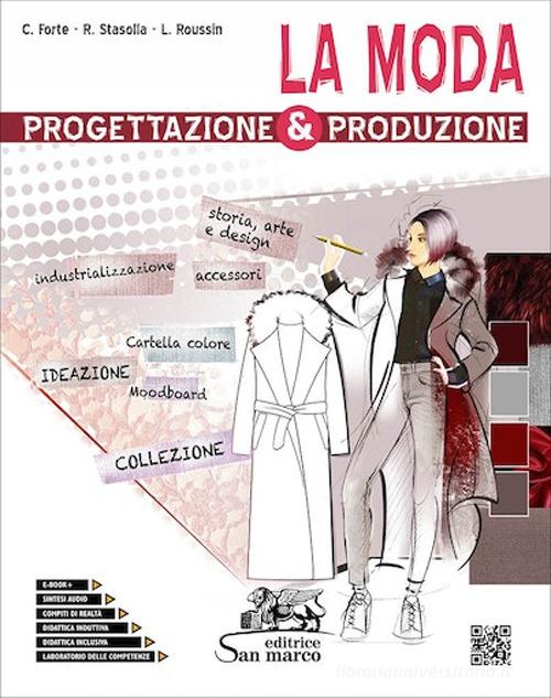La moda. Progettazione & produzione. Con Laboratorio delle competenze. Per gli Ist. tecnici e professionali. Con e-book. Con espansione online di Concetta Forte, Rosalba Stasolla, Letizia L. J. Roussin edito da Editrice San Marco (Ponteranica)