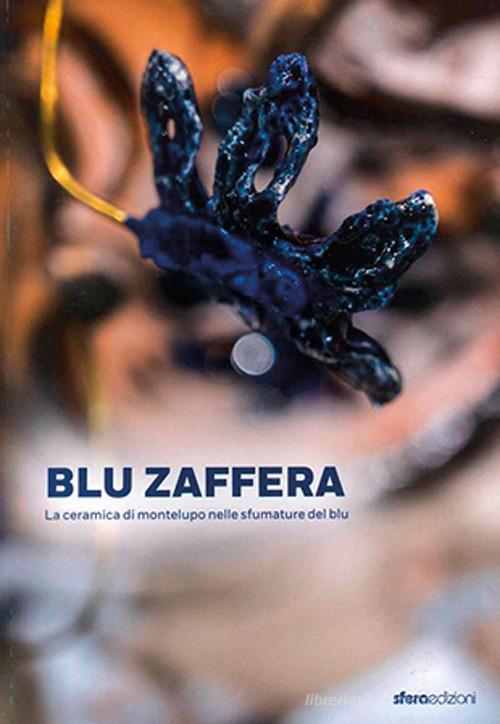 Blu Zaffera. La ceramica di Montelupo nelle sfumature del blu edito da Sfera Edizioni