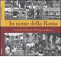 In nome della Roma. Vocabolario illustrato della lingua giallorossa di Stefano Boldrini edito da Limina