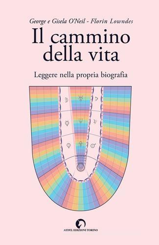 Il cammino della vita. Leggere nella propria biografia. Con carta della vita di George O'Neil, Gisela O'Neil, Florin Lowndes edito da Aedel