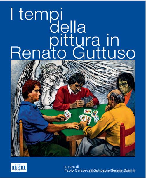 I tempi della pittura in Renato Guttuso di Fabio Carapezza Guttuso, Serena Contini edito da NEM