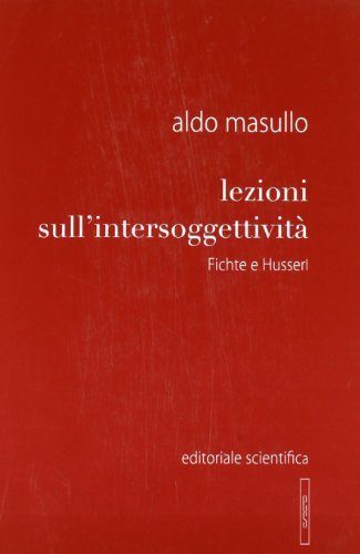 Lezioni sull'intersoggettività. Fichte e Husserl di Aldo Masullo edito da Editoriale Scientifica